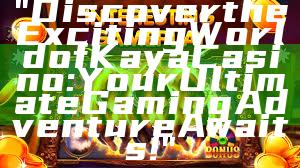 "Discover the Exciting World of Kaya Casino: Your Ultimate Gaming Adventure Awaits!"