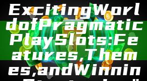 "Discover the Exciting World of Pragmatic Play Slots: Features, Themes, and Winning Strategies"
