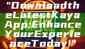 "Download the Latest Kaya App: Enhance Your Experience Today!"