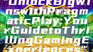 "Unlock Big Wins with Pragmatic Play: Your Guide to Thrilling Gaming Experiences"