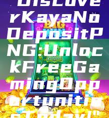 "Discover Kaya No Deposit PNG: Unlock Free Gaming Opportunities Today!"