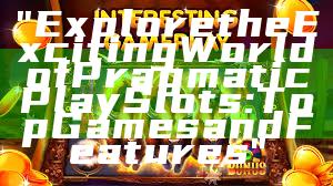 "Explore the Exciting World of Pragmatic Play Slots: Top Games and Features"