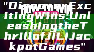 "Discover Exciting Wins: Unleashing the Thrill of JILI Jackpot Games"