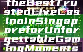 "Experience the Best Trusted Live Casino in Singapore for Unforgettable Gaming Moments"