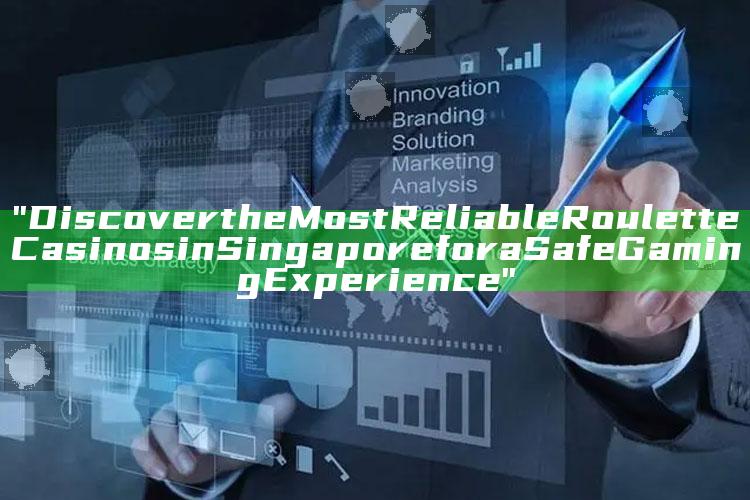 "Discover the Most Reliable Roulette Casinos in Singapore for a Safe Gaming Experience"
