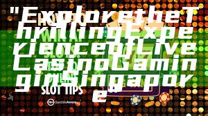 "Explore the Thrilling Experience of Live Casino Gaming in Singapore"