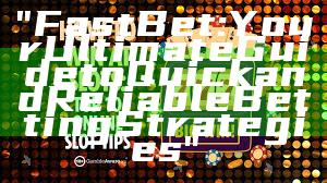 "Fast Bet: Your Ultimate Guide to Quick and Reliable Betting Strategies"