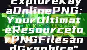 "Explore Kaya Online PNG: Your Ultimate Resource for PNG Files and Graphics"