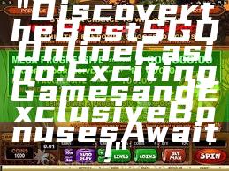 "Discover the Best SGD Online Casino: Exciting Games and Exclusive Bonuses Await!"